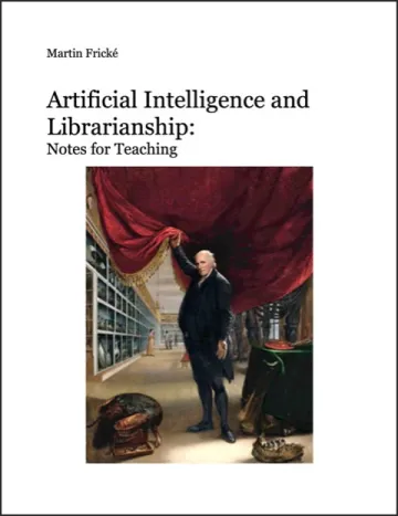 Artificial Intelligence and Librarianship: Notes for Teaching, by Martin Frické